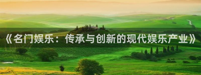 PG电子体育f开号：《名门娱乐：传承与创新的现代娱乐产业》
