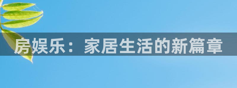PG电子体育凯捷平台招商：房娱乐：家居生活的新篇章