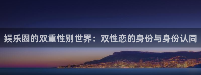 PG电子2登录地址：娱乐圈的双重性别世界：双性恋的身份与身份认同